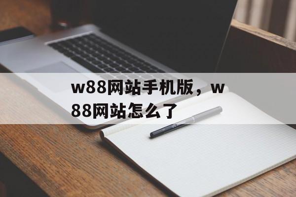 w88网站手机版，w88网站怎么了