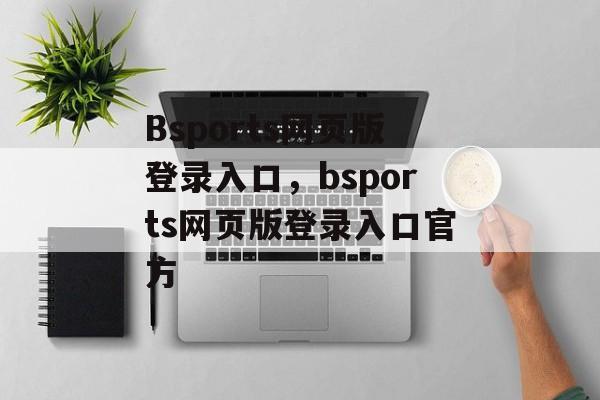 Bsports网页版登录入口，bsports网页版登录入口官方